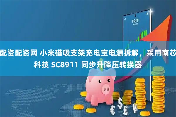 配资配资网 小米磁吸支架充电宝电源拆解，采用南芯科技 SC8911 同步升降压转换器